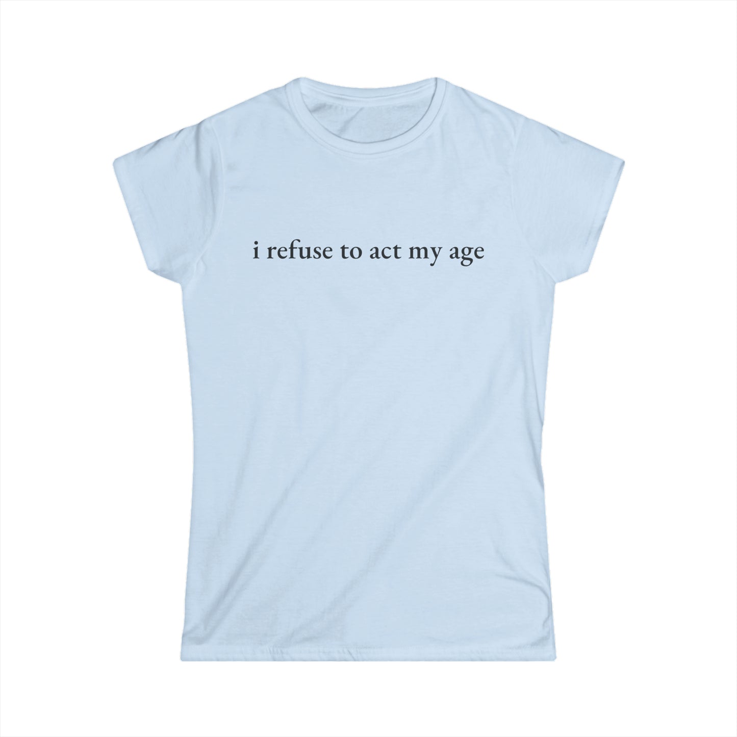 I Refuse to Act My Age Tee - Fitted Tee