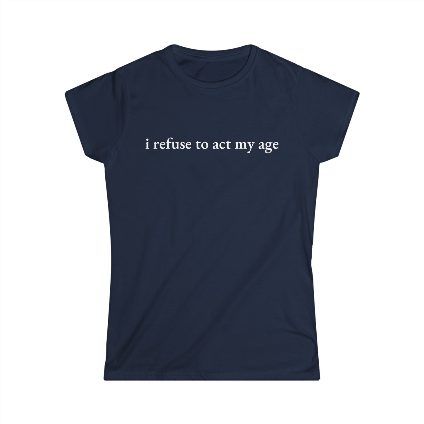 -I Refuse to Act My Age- Fitted Tee