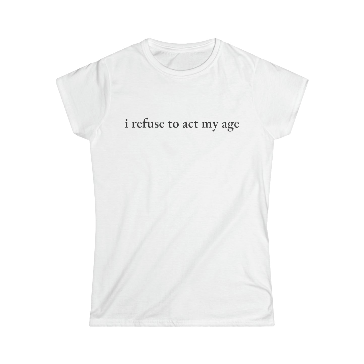 I Refuse to Act My Age Tee - Fitted Tee