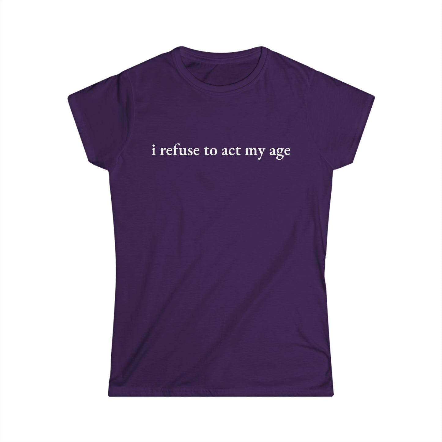 -I Refuse to Act My Age- Fitted Tee