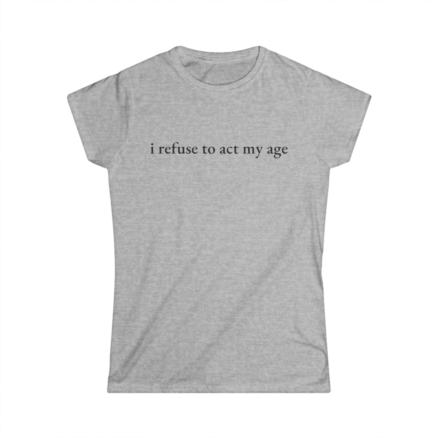 I Refuse to Act My Age Tee - Fitted Tee