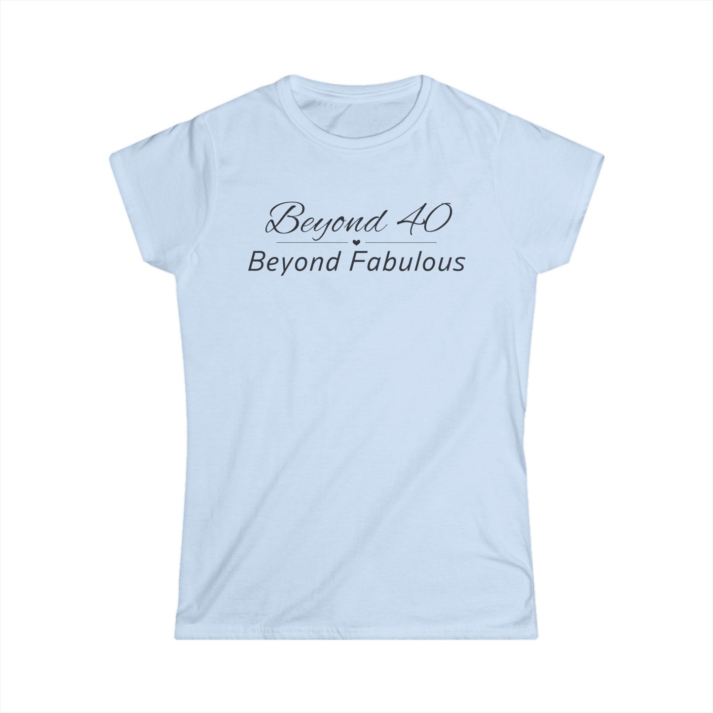 Beyond 40 Beyond Fabulous- Fitted Tee