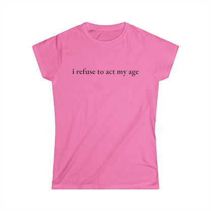 I Refuse to Act My Age Tee - Fitted Tee