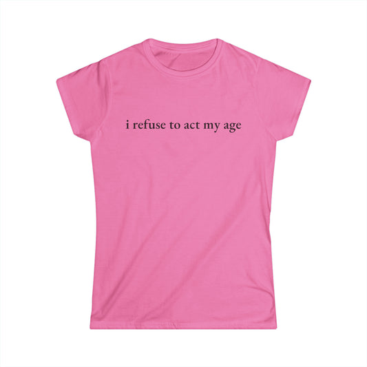I Refuse to Act My Age Tee - Fitted Tee