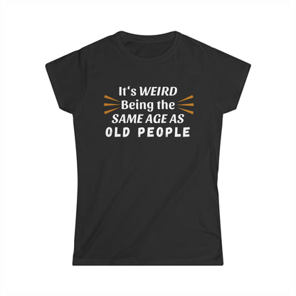 - It's Weird Being the Same Age as Old People -  Fitted Tee