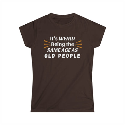 - It's Weird Being the Same Age as Old People -  Fitted Tee