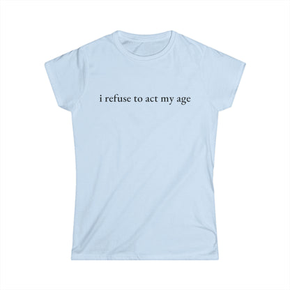 I Refuse to Act My Age Tee - Fitted Tee