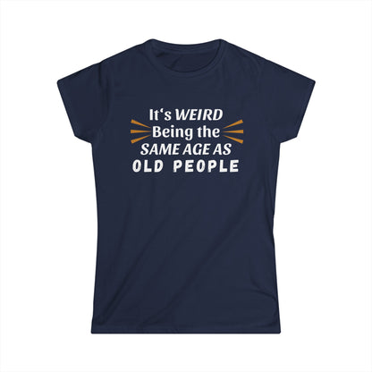 - It's Weird Being the Same Age as Old People -  Fitted Tee