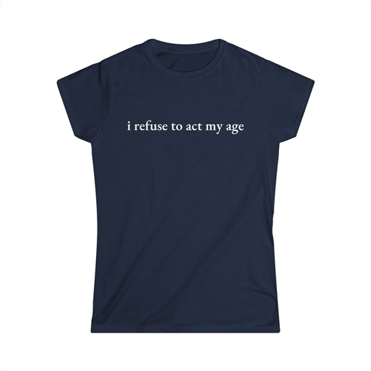 -I Refuse to Act My Age- Fitted Tee