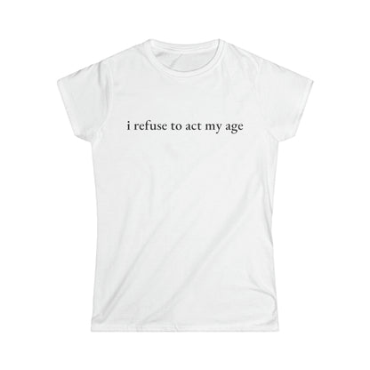 I Refuse to Act My Age Tee - Fitted Tee
