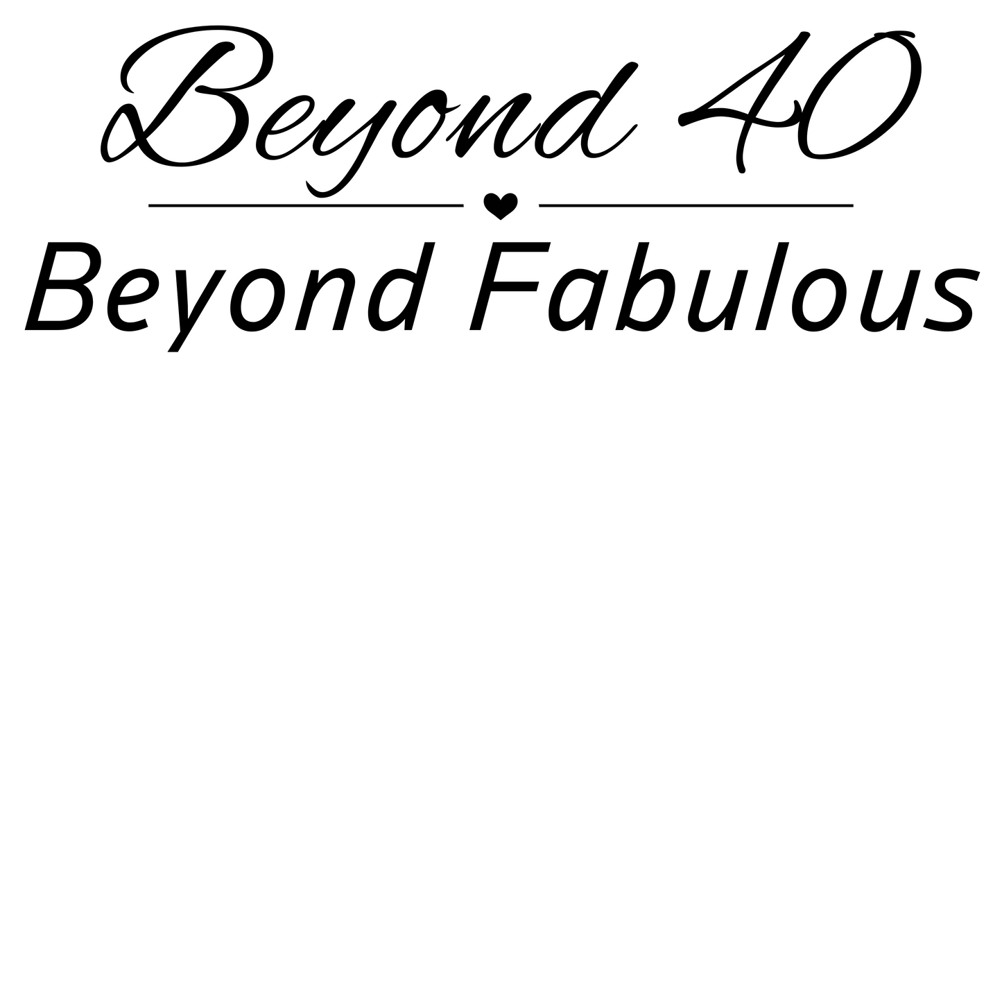 Beyond 40 Beyond Fabulous- Fitted Tee