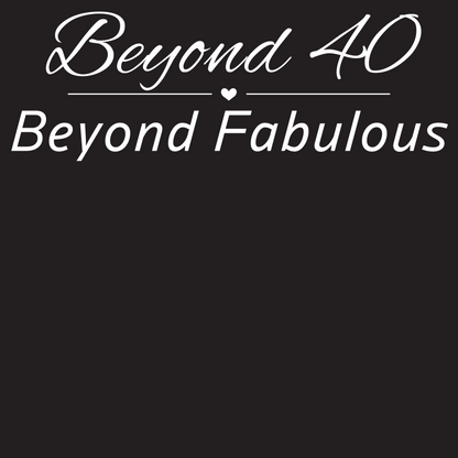 -Beyond 40 Beyond Fabulous -  Fitted Tee