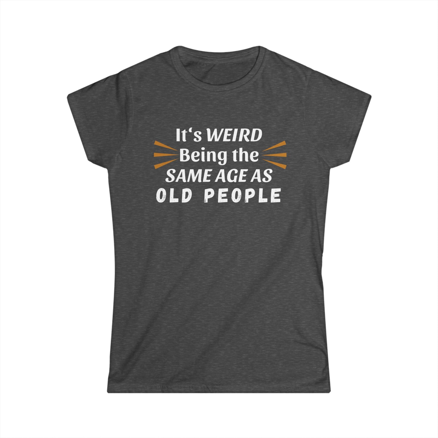 - It's Weird Being the Same Age as Old People -  Fitted Tee