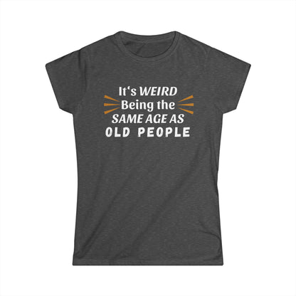 - It's Weird Being the Same Age as Old People -  Fitted Tee