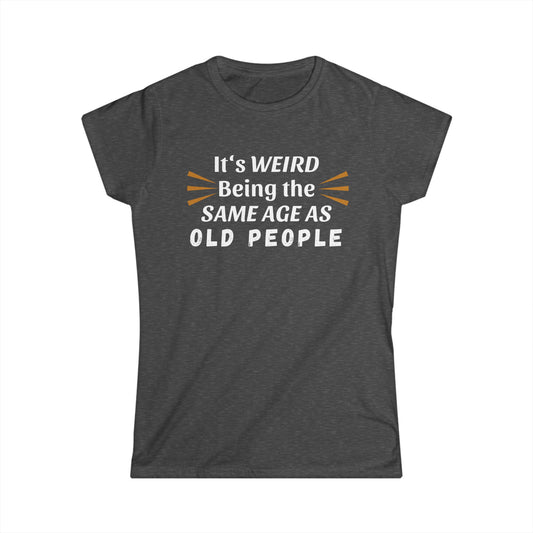 - It's Weird Being the Same Age as Old People -  Fitted Tee
