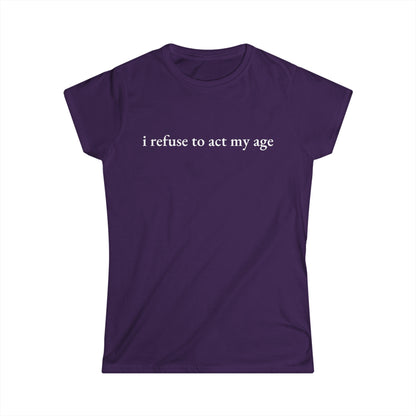-I Refuse to Act My Age- Fitted Tee