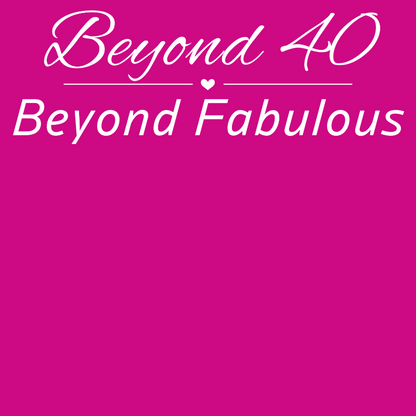 Beyond 40 - Beyond Fabulous -