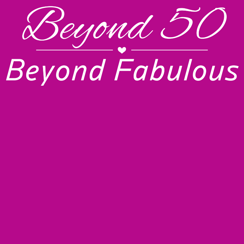 Beyond 50 - Beyond Fabulous -