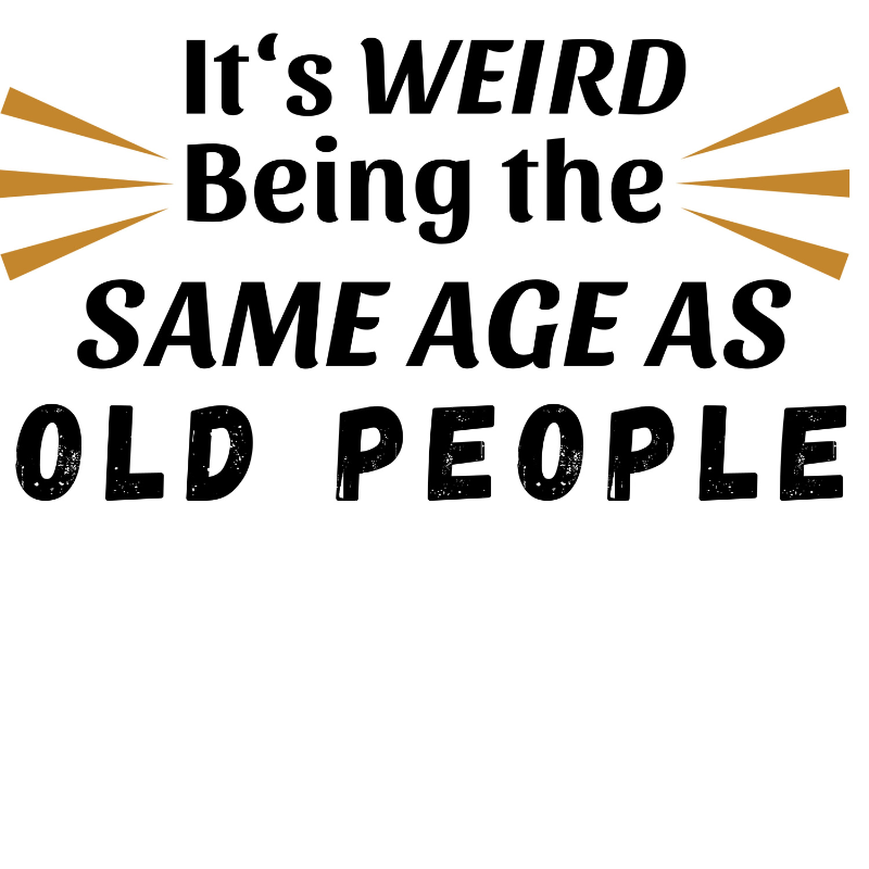 It's Weird Being the Same Age as Old People - Fitted Tee